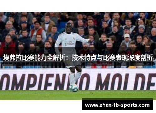 埃弗拉比赛能力全解析：技术特点与比赛表现深度剖析