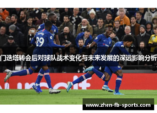 门迭塔转会后对球队战术变化与未来发展的深远影响分析