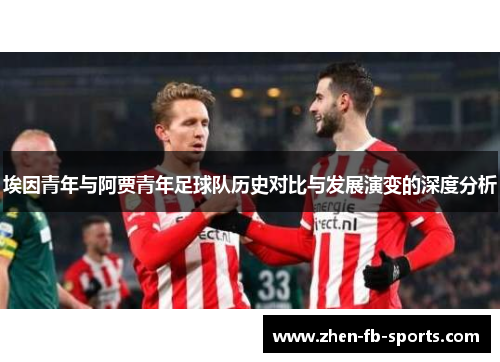埃因青年与阿贾青年足球队历史对比与发展演变的深度分析