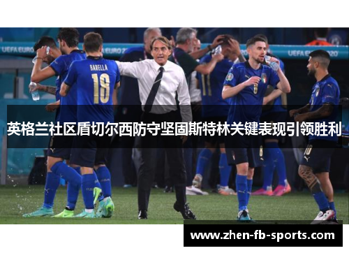 英格兰社区盾切尔西防守坚固斯特林关键表现引领胜利