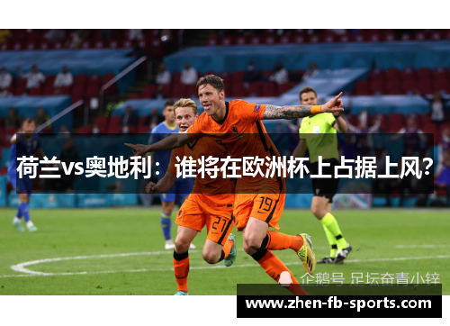荷兰vs奥地利：谁将在欧洲杯上占据上风？