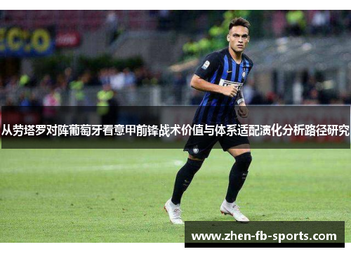 从劳塔罗对阵葡萄牙看意甲前锋战术价值与体系适配演化分析路径研究